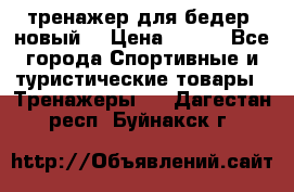 тренажер для бедер. новый  › Цена ­ 400 - Все города Спортивные и туристические товары » Тренажеры   . Дагестан респ.,Буйнакск г.